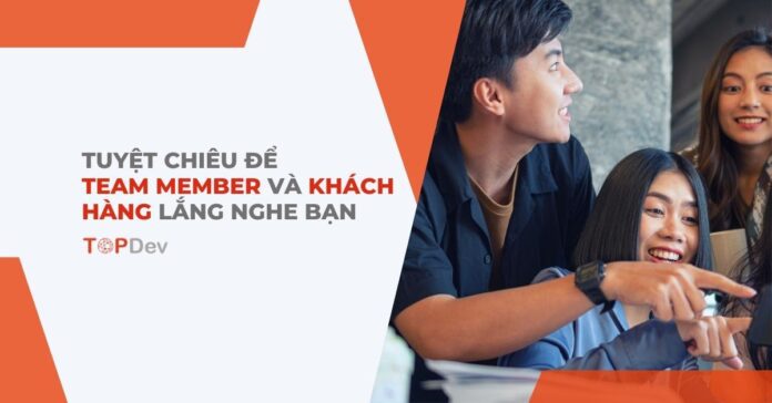 Tuyệt chiêu để team member và khách hàng lắng nghe bạn