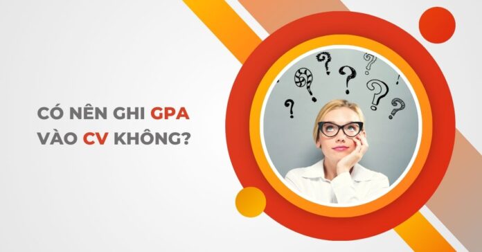 Có nên ghi GPA vào CV không
