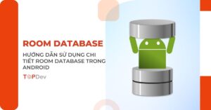 Room Database trong Android – hướng dẫn sử dụng chi tiết