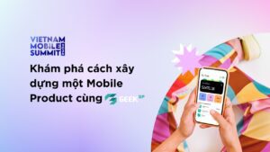 Khám phá cách xây dựng một Mobile Product cùng GEEK Up