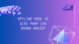 Offline Mode và Giải Pháp Cho Doanh Nghiệp