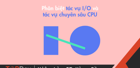 Phân biệt tác vụ I/O và tác vụ chuyên sâu CPU