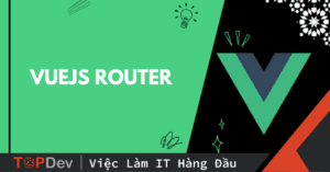 Router là gì? Hiểu Vuejs Router qua thực hành một dự án