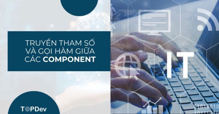 Truyền tham số và gọi hàm giữa các component