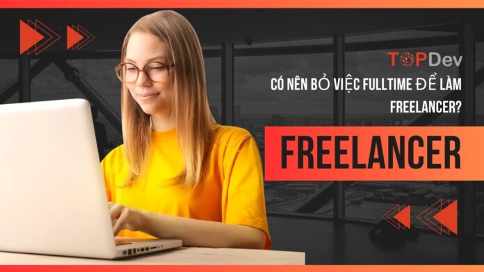 Có nên bỏ việc fulltime để làm freelancer?