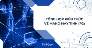 Tổng hợp kiến thức từ cơ bản đến chuyên sâu về Mạng máy tính (P2)