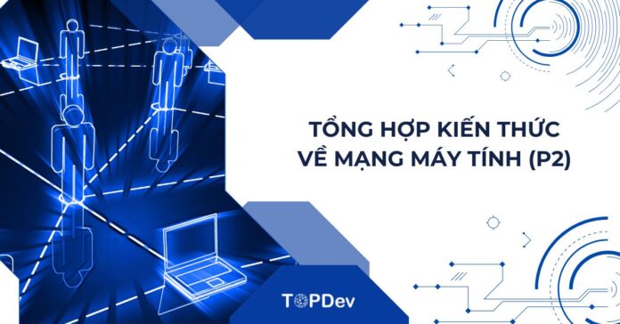 Tổng hợp kiến thức từ cơ bản đến chuyên sâu về Mạng máy tính