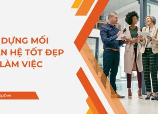 Làm thế nào để xây dựng mối quan hệ tốt đẹp nơi làm việc? xây dựng mối quan hệ tốt đẹp nơi làm việc