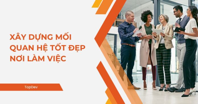 xây dựng mối quan hệ tốt đẹp nơi làm việc