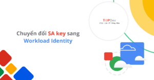 Chuyển đổi SA key sang Workload Identity