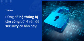 Đừng để hệ thống bị tấn công bởi 4 vấn đề security cơ bản này!