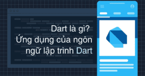 Dart là gì? Ứng dụng của ngôn ngữ lập trình Dart