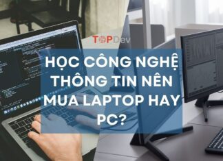 Học công nghệ thông tin nên mua laptop hay PC? [Giải đáp chi tiết]