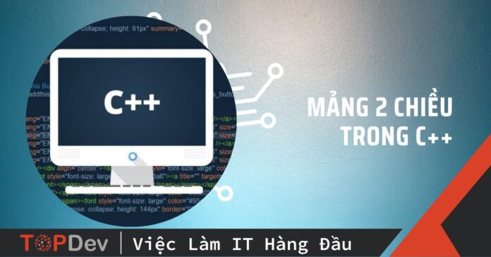Mảng 2 chiều trong C++: Ví dụ và các bài toán liên quan