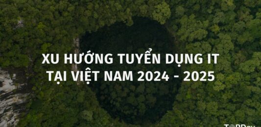 Xu hướng tuyển dụng IT tại Việt Nam 2024 -2025